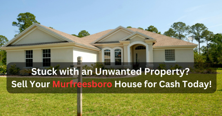 Stuck with an Unwanted Property? Sell Your Murfreesboro House for Cash Today!