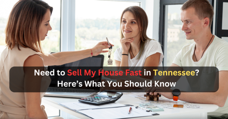 Need to Sell My House Fast in Tennessee? Here’s What You Should Know