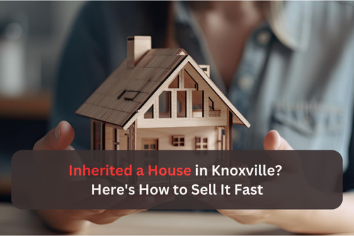 Inherited House in Knoxville? Here’s How to Sell It Fast