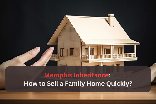 Memphis Inheritance: How to Sell a Family Inherited Home Quickly?