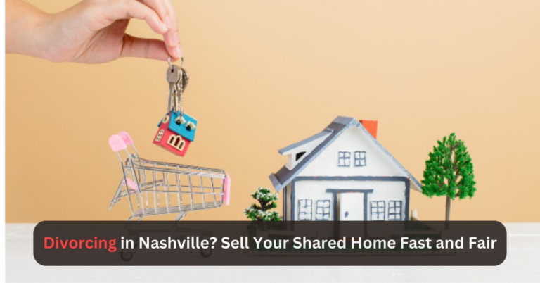 Divorcing in Nashville? Sell Your Shared Nashville Home Fast and Fair