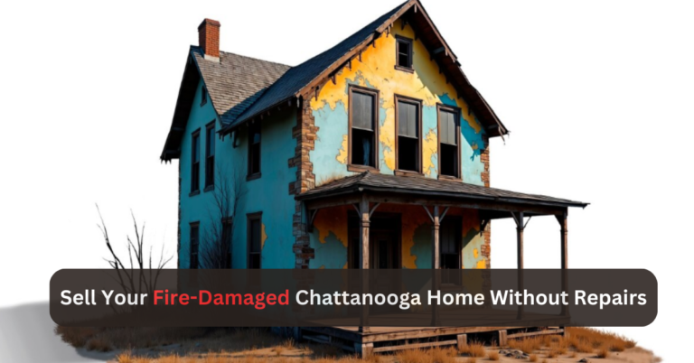 Sell Your Fire Damaged Home In Chattanooga Without Repairs